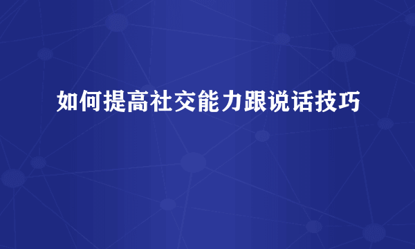 如何提高社交能力跟说话技巧