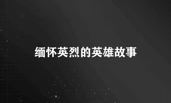 缅怀英烈的英雄故事