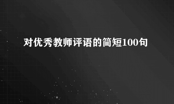 对优秀教师评语的简短100句
