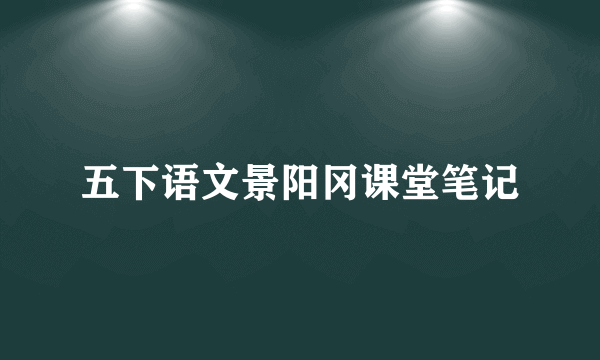 五下语文景阳冈课堂笔记
