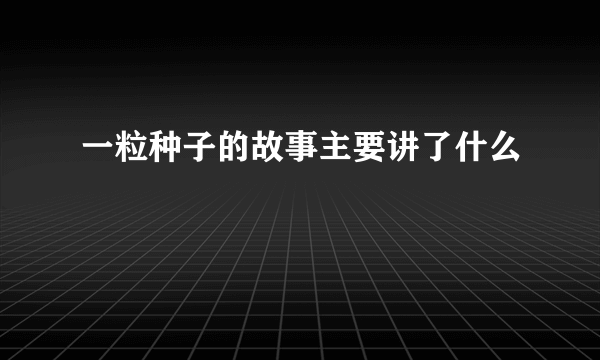 一粒种子的故事主要讲了什么