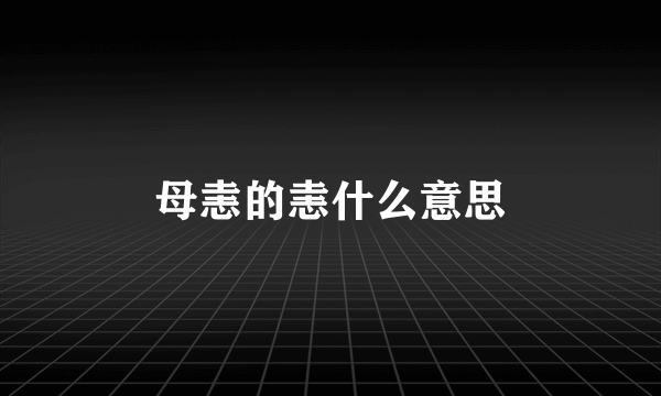 母恚的恚什么意思