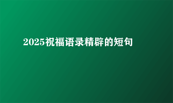 2025祝福语录精辟的短句