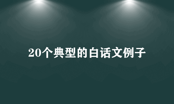 20个典型的白话文例子