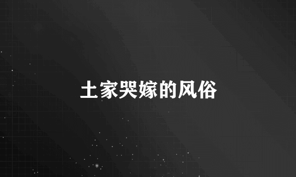 土家哭嫁的风俗