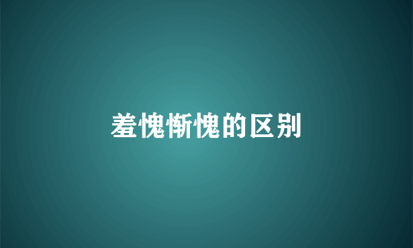 羞愧惭愧的区别