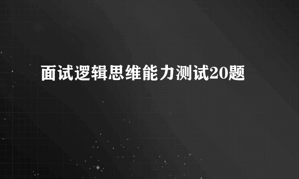 面试逻辑思维能力测试20题