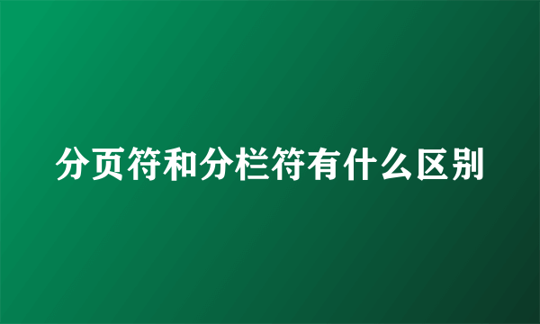 分页符和分栏符有什么区别