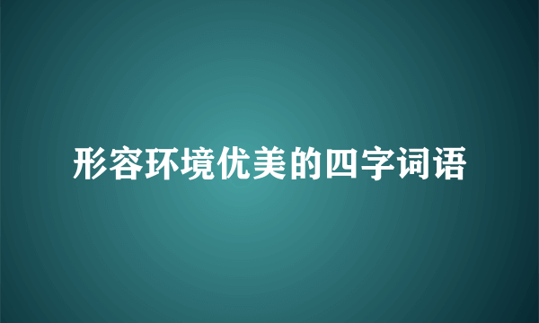 形容环境优美的四字词语