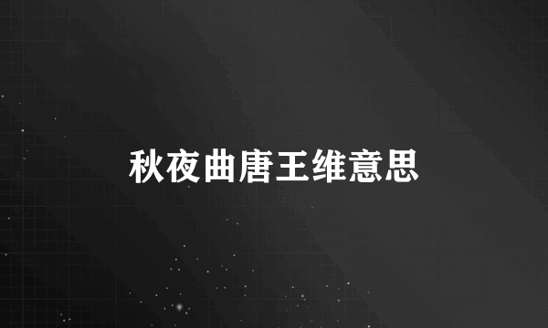 秋夜曲唐王维意思