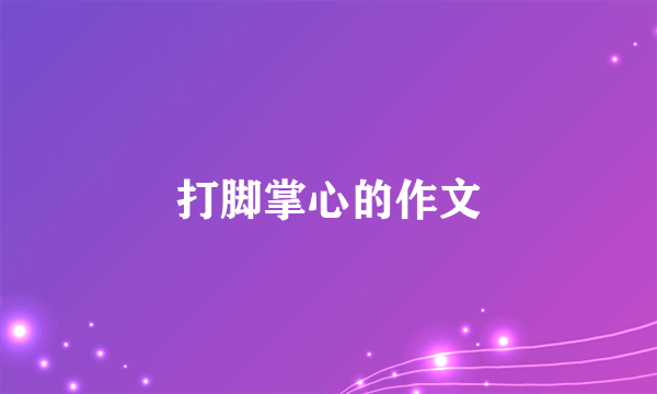 打脚掌心的作文