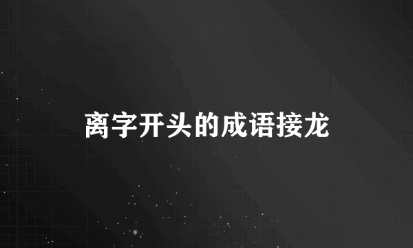 离字开头的成语接龙