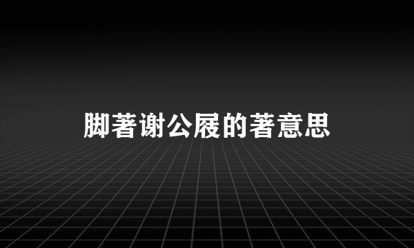 脚著谢公屐的著意思