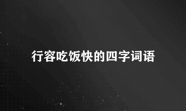 行容吃饭快的四字词语
