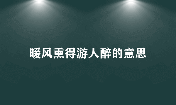 暖风熏得游人醉的意思