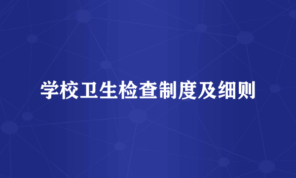 学校卫生检查制度及细则