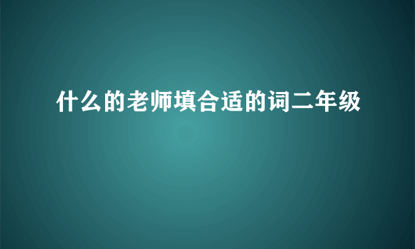 什么的老师填合适的词二年级