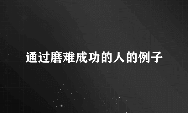 通过磨难成功的人的例子