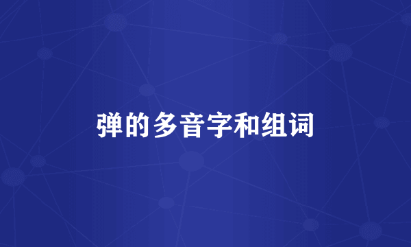 弹的多音字和组词