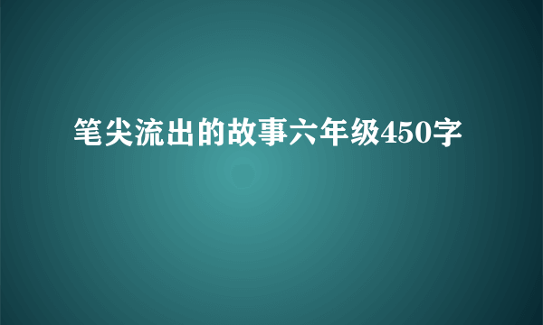笔尖流出的故事六年级450字