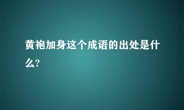 黄袍加身这个成语的出处是什么?