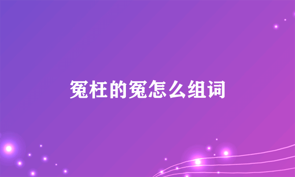 冤枉的冤怎么组词