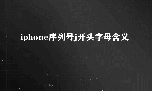 iphone序列号j开头字母含义