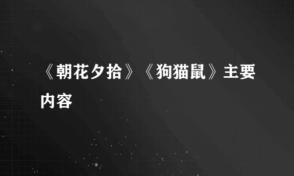 《朝花夕拾》《狗猫鼠》主要内容