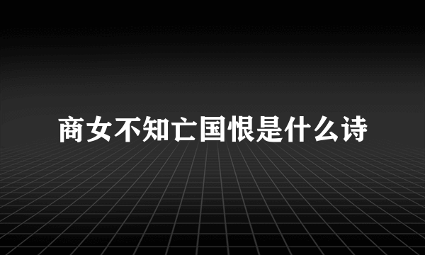 商女不知亡国恨是什么诗