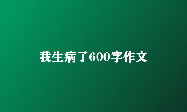 我生病了600字作文