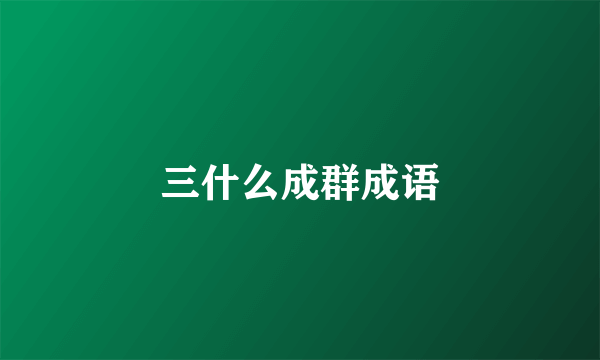 三什么成群成语