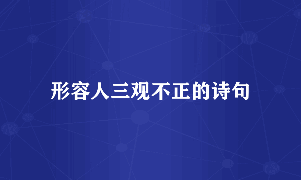 形容人三观不正的诗句