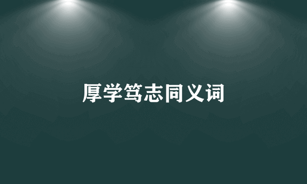厚学笃志同义词