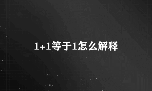 1+1等于1怎么解释