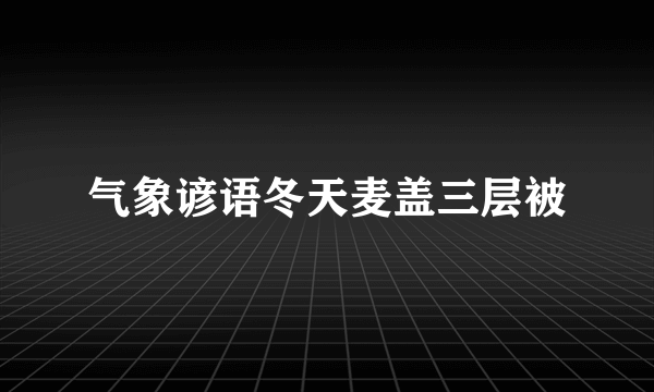 气象谚语冬天麦盖三层被