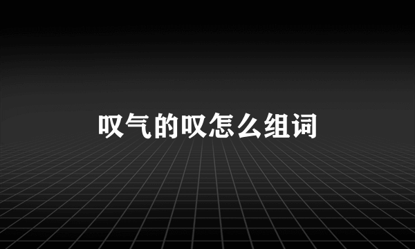 叹气的叹怎么组词