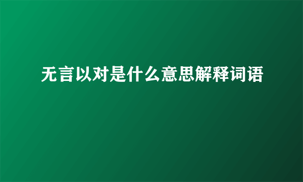无言以对是什么意思解释词语