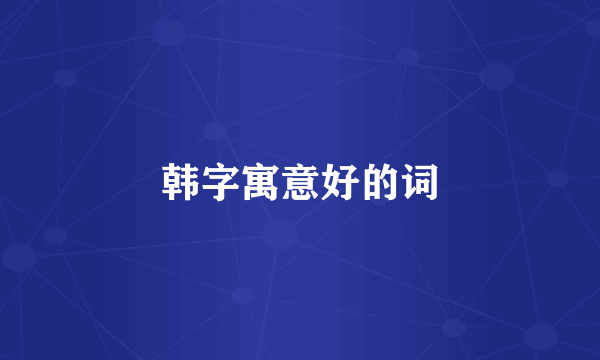 韩字寓意好的词