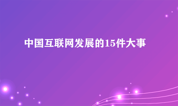 中国互联网发展的15件大事