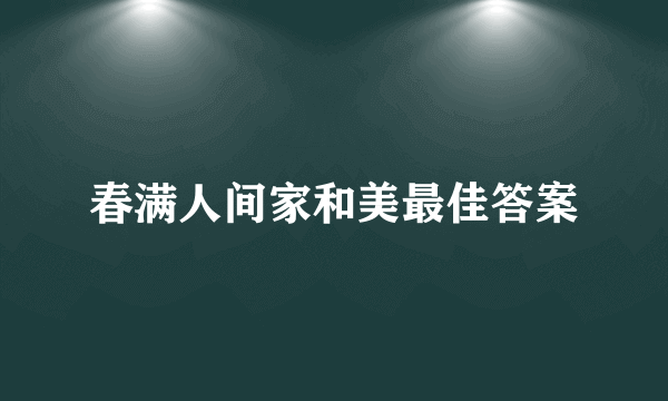 春满人间家和美最佳答案