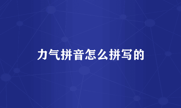 力气拼音怎么拼写的