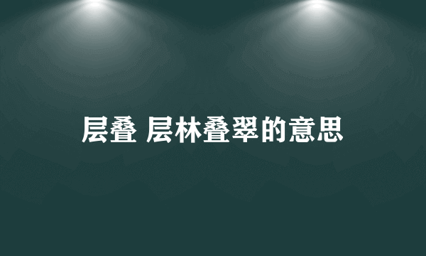 层叠 层林叠翠的意思