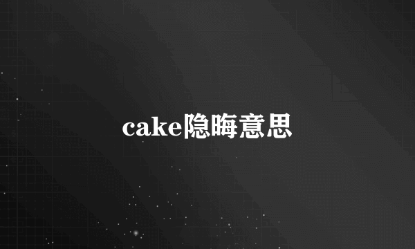 cake隐晦意思