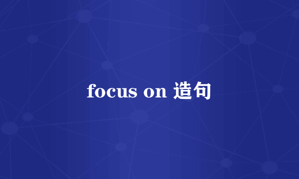 focus on 造句