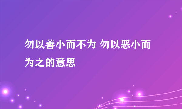 勿以善小而不为 勿以恶小而为之的意思