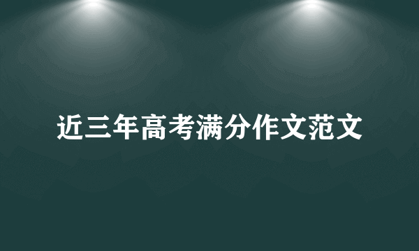 近三年高考满分作文范文