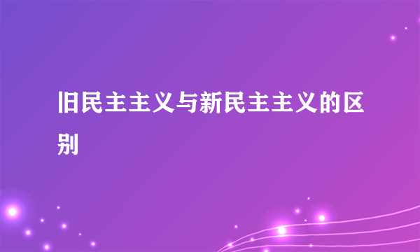 旧民主主义与新民主主义的区别
