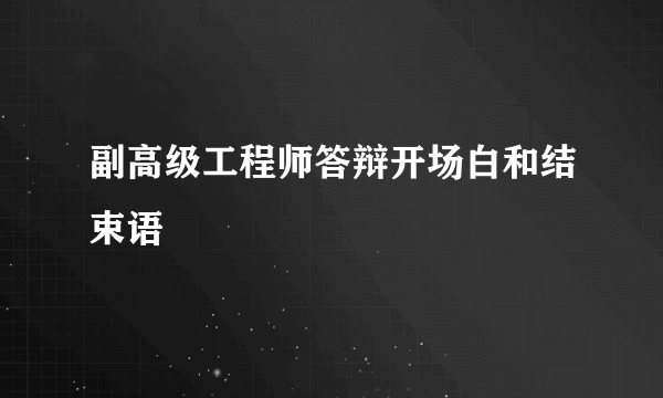 副高级工程师答辩开场白和结束语