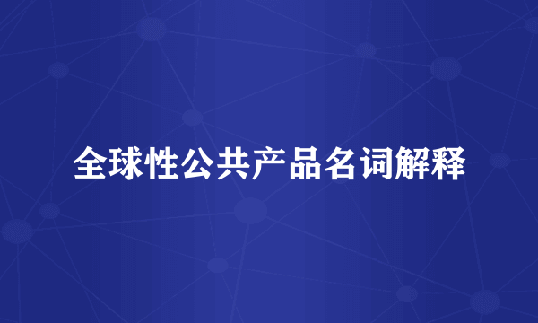 全球性公共产品名词解释