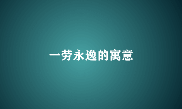 一劳永逸的寓意